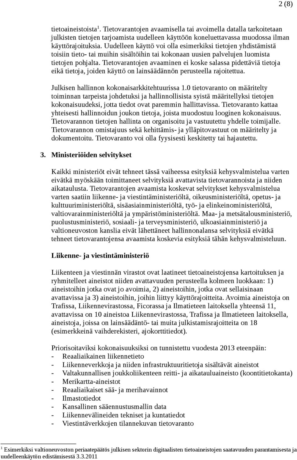 Tietovarantojen avaaminen ei koske salassa pidettäviä tietoja eikä tietoja, joiden käyttö on lainsäädännön perusteella rajoitettua. Julkisen hallinnon kokonaisarkkitehtuurissa 1.