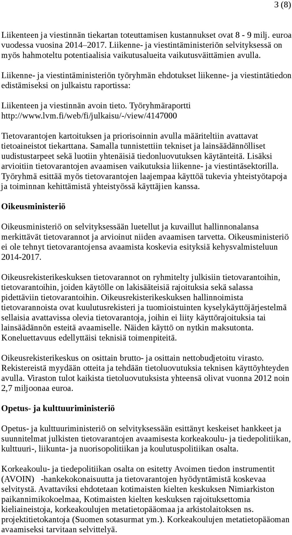 Liikenne- ja viestintäministeriön työryhmän ehdotukset liikenne- ja viestintätiedon edistämiseksi on julkaistu raportissa: Liikenteen ja viestinnän avoin tieto. Työryhmäraportti http://www.lvm.