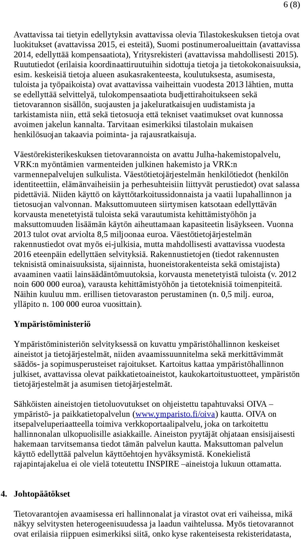 keskeisiä tietoja alueen asukasrakenteesta, koulutuksesta, asumisesta, tuloista ja työpaikoista) ovat avattavissa vaiheittain vuodesta 2013 lähtien, mutta se edellyttää selvittelyä,