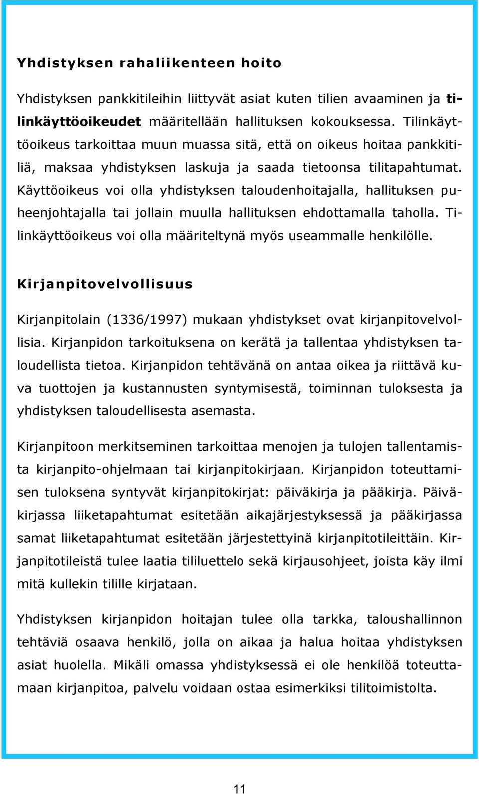 Käyttöoikeus voi olla yhdistyksen taloudenhoitajalla, hallituksen puheenjohtajalla tai jollain muulla hallituksen ehdottamalla taholla.
