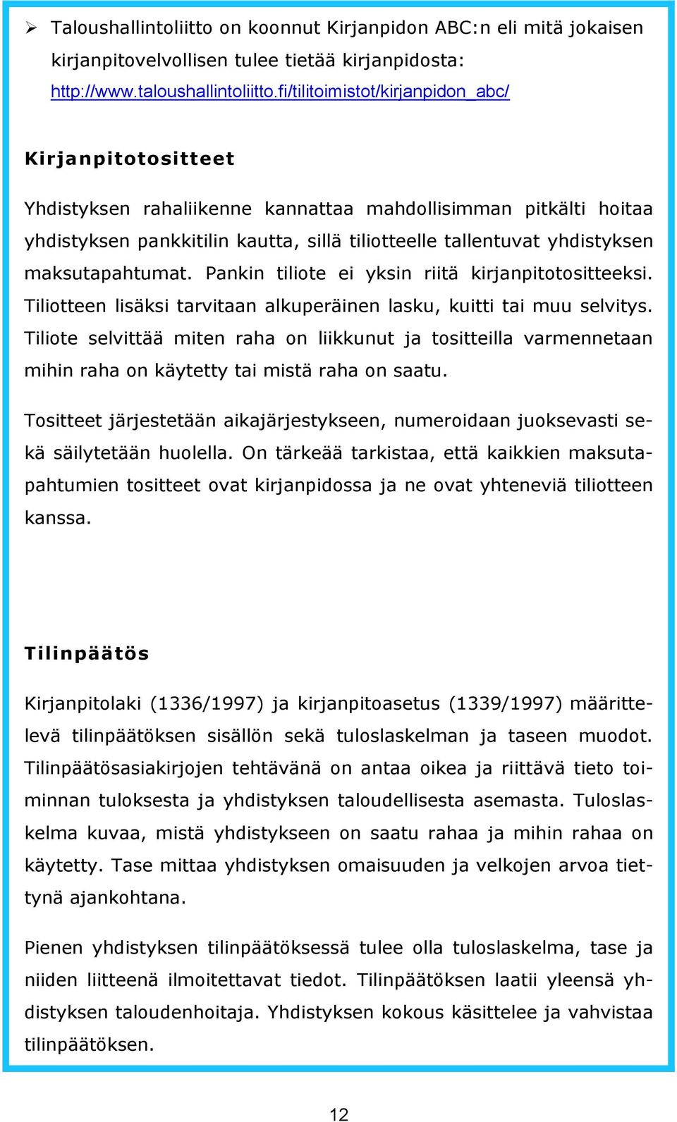 maksutapahtumat. Pankin tiliote ei yksin riitä kirjanpitotositteeksi. Tiliotteen lisäksi tarvitaan alkuperäinen lasku, kuitti tai muu selvitys.