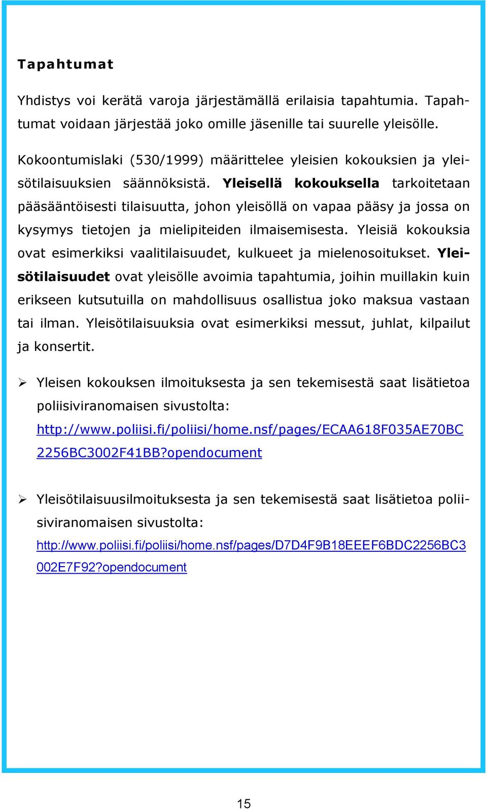 Yleisellä kokouksella tarkoitetaan pääsääntöisesti tilaisuutta, johon yleisöllä on vapaa pääsy ja jossa on kysymys tietojen ja mielipiteiden ilmaisemisesta.