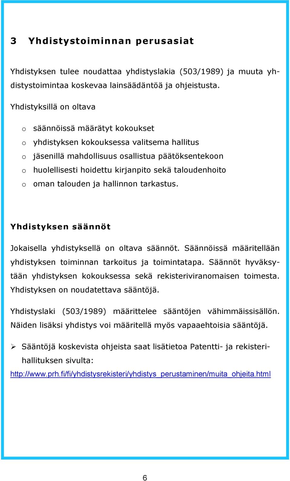 taloudenhoito o oman talouden ja hallinnon tarkastus. Yhdistyksen säännöt Jokaisella yhdistyksellä on oltava säännöt. Säännöissä määritellään yhdistyksen toiminnan tarkoitus ja toimintatapa.