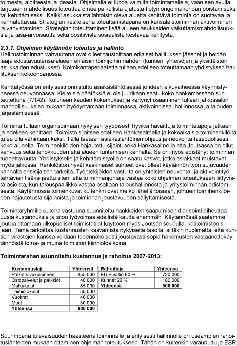 Kaikki asukkaista lähtöisin oleva aluetta kehittävä toiminta on suotavaa ja kannatettavaa. Strategian keskeisenä toteuttamistapana on kansalaistoiminnan aktivoiminen ja vahvistaminen.