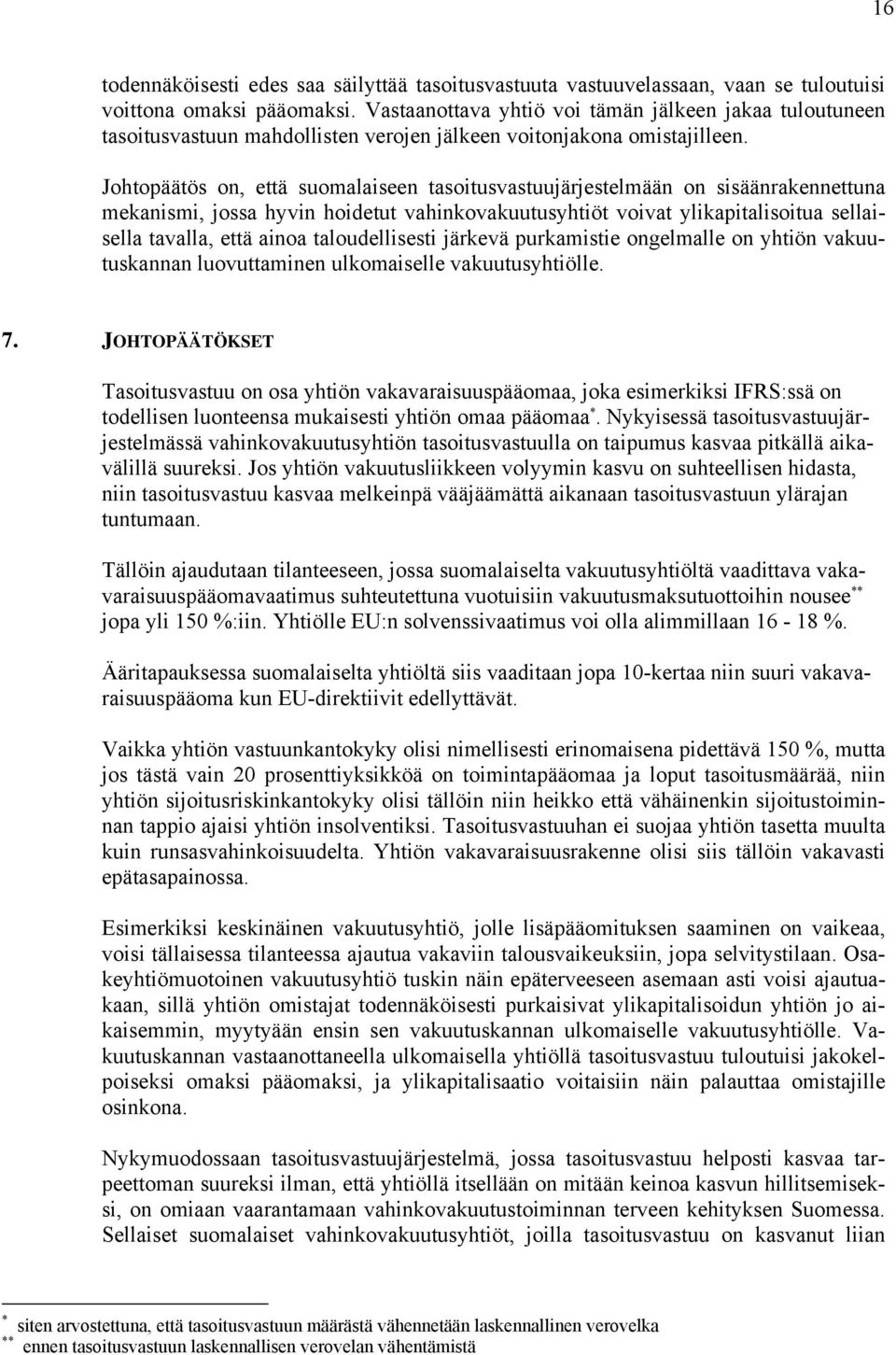 Sellaiset suomalaiset vahinovauutusyhtiöt, joilla tasoitusvastuu on asvanut liian todennäöisesti edes saa säilyttää tasoitusvastuuta vastuuvelassaan, vaan se tuloutuisi voittona omasi pääomasi.