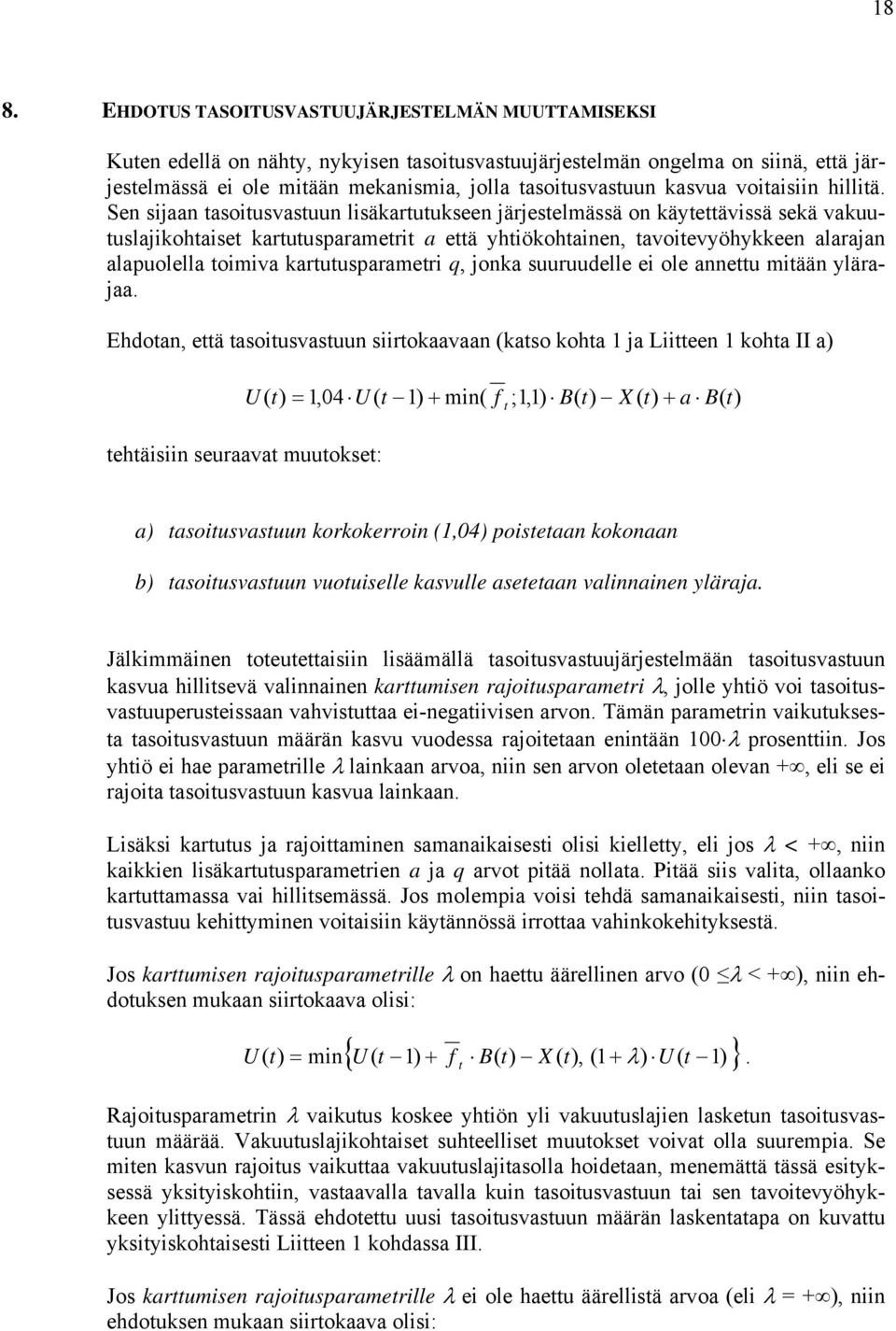 Sen sijaan tasoitusvastuun lisäartutuseen järjestelmässä on äytettävissä seä vauutuslajiohtaiset artutusparametrit a että yhtiöohtainen, tavoitevyöhyeen alarajan alapuolella toimiva artutusparametri