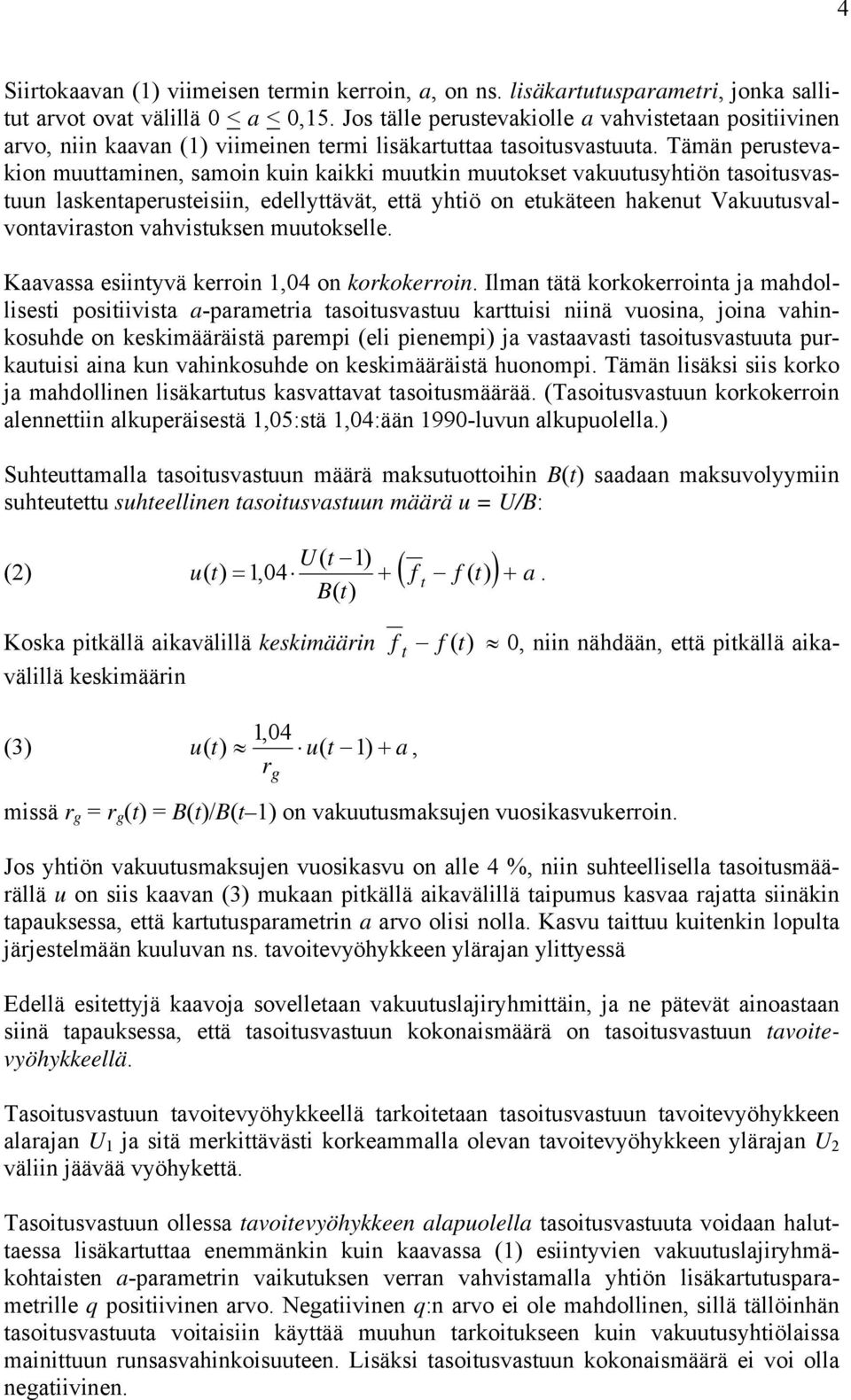 Tämän perustevaion muuttaminen, samoin uin aii muutin muutoset vauutusyhtiön tasoitusvastuun lasentaperusteisiin, edellyttävät, että yhtiö on etuäteen haenut Vauutusvalvontaviraston vahvistusen