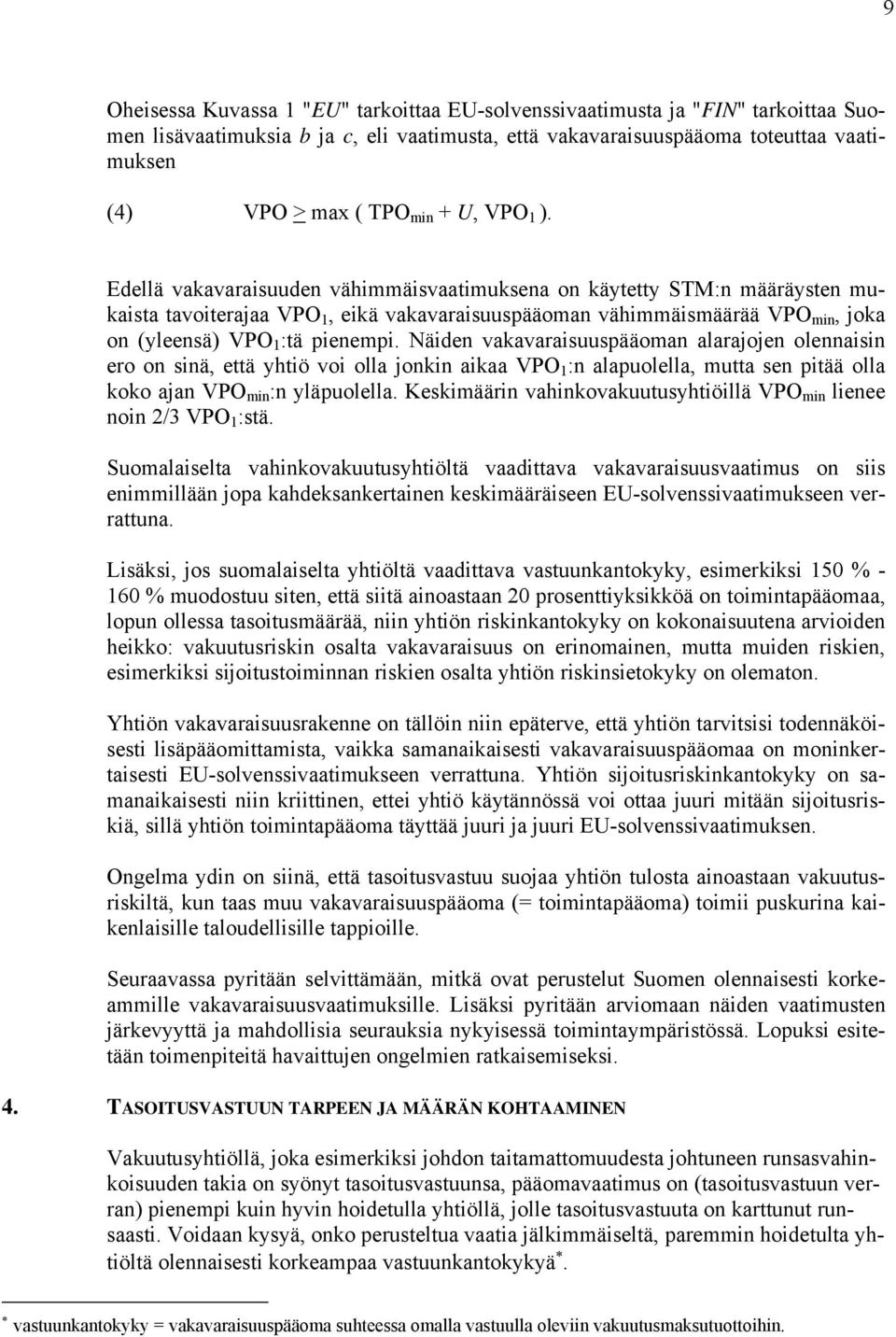 Näiden vaavaraisuuspääoman alarajojen olennaisin ero on sinä, että yhtiö voi olla jonin aiaa VPO 1 :n alapuolella, mutta sen pitää olla oo ajan VPO min :n yläpuolella.