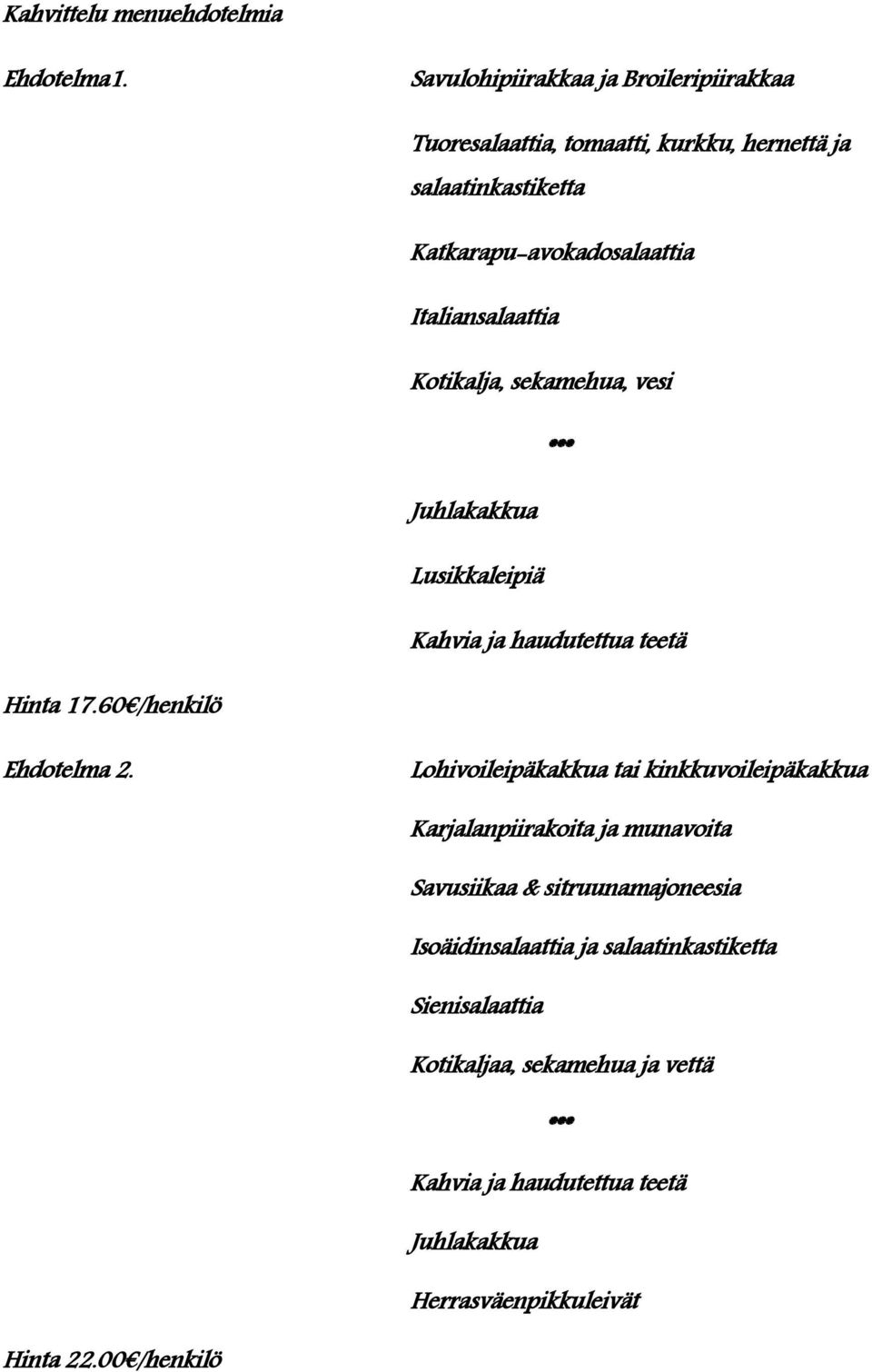 Italiansalaattia Kotikalja, sekamehua, vesi *** Lusikkaleipiä Kahvia ja haudutettua teetä Hinta 17.60 /henkilö Ehdotelma 2.