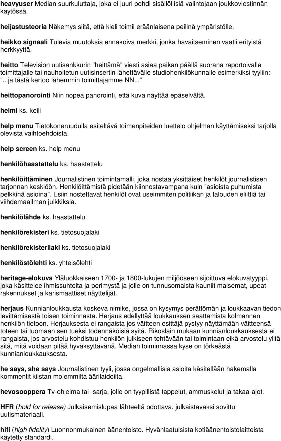 heitto Television uutisankkurin "heittämä" viesti asiaa paikan päällä suorana raportoivalle toimittajalle tai nauhoitetun uutisinsertin lähettävälle studiohenkilökunnalle esimerkiksi tyyliin: ".