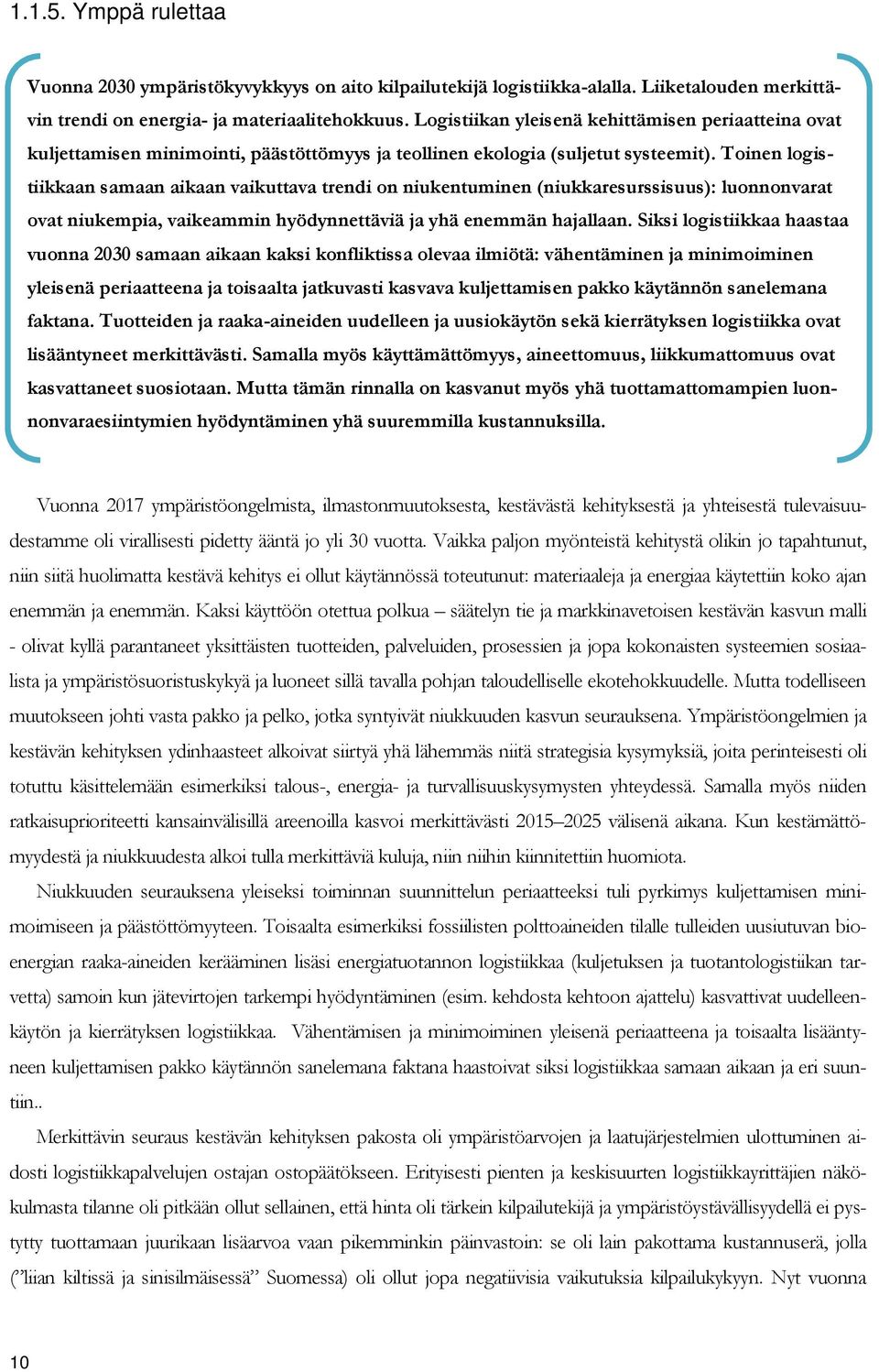 Toinen logistiikkaan samaan aikaan vaikuttava trendi on niukentuminen (niukkaresurssisuus): luonnonvarat ovat niukempia, vaikeammin hyödynnettäviä ja yhä enemmän hajallaan.