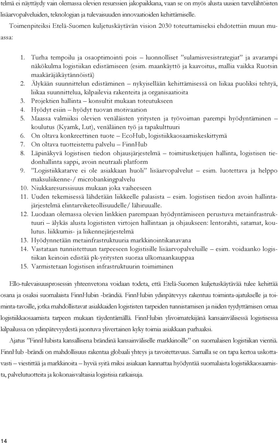 Turha tempoilu ja osaoptimointi pois luonnolliset sulamisvesistrategiat ja avarampi näkökulma logistiikan edistämiseen (esim. maankäyttö ja kaavoitus, mallia vaikka Ruotsin maakäräjäkäytännöistä) 2.