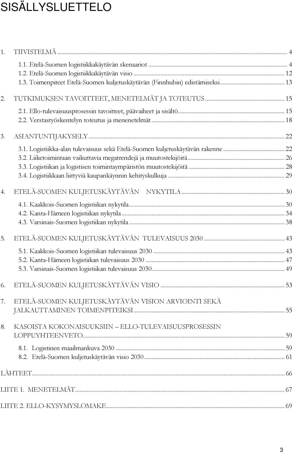 .. 15 2.2. Verstastyöskentelyn toteutus ja menenetelmät... 18 3. ASIANTUNTIJAKYSELY... 22 3.1. Logistiikka-alan tulevaisuus sekä Etelä-Suomen kuljetuskäytävän rakenne... 22 3.2. Liiketoimintaan vaikuttavia megatrendejä ja muutostekijöitä.