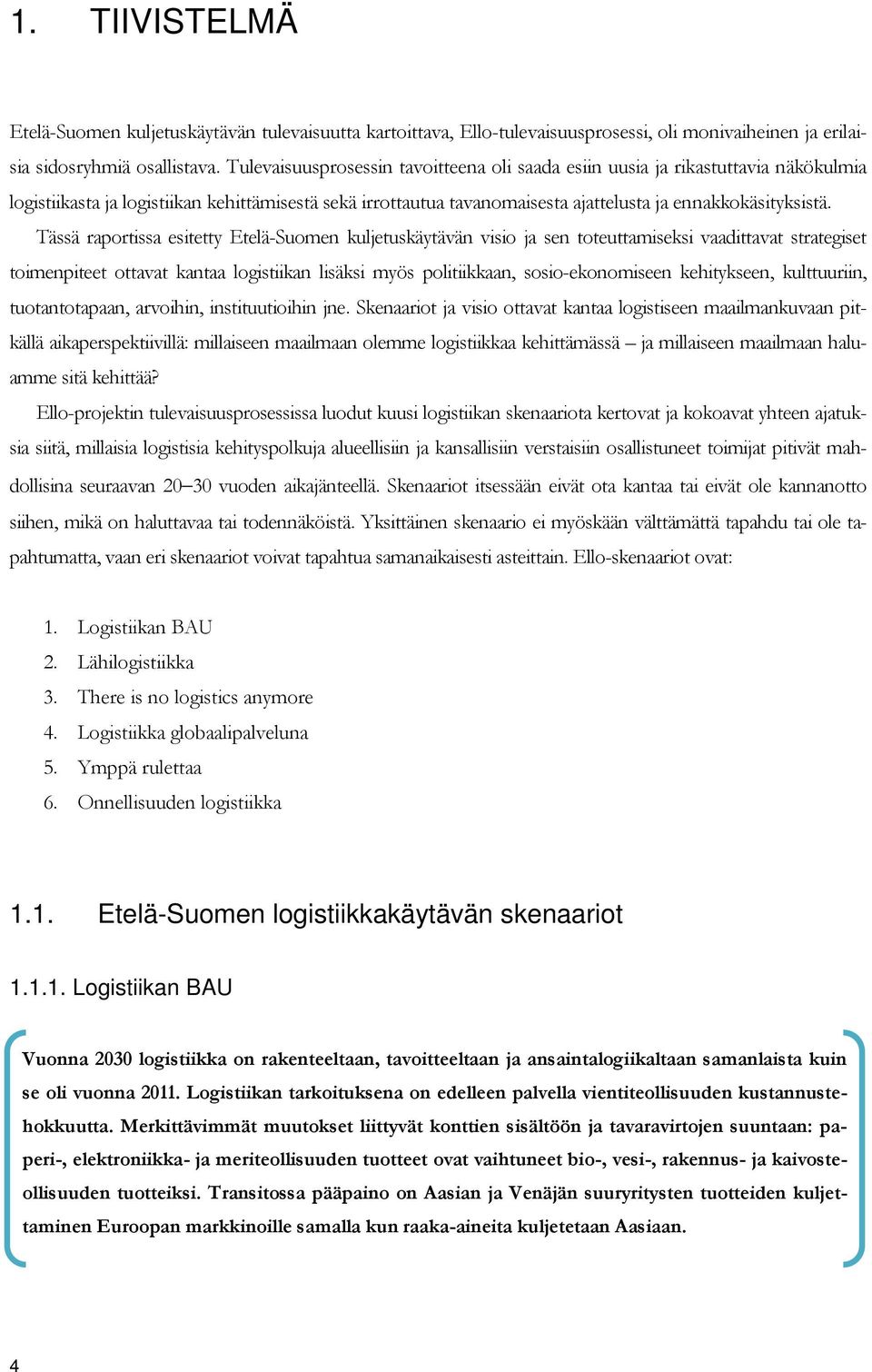 Tässä raportissa esitetty Etelä-Suomen kuljetuskäytävän visio ja sen toteuttamiseksi vaadittavat strategiset toimenpiteet ottavat kantaa logistiikan lisäksi myös politiikkaan, sosio-ekonomiseen