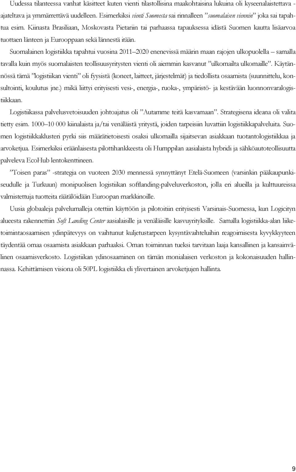 Kiinasta Brasiliaan, Moskovasta Pietariin tai parhaassa tapauksessa idästä Suomen kautta lisäarvoa tuottaen länteen ja Eurooppaan sekä lännestä itään.