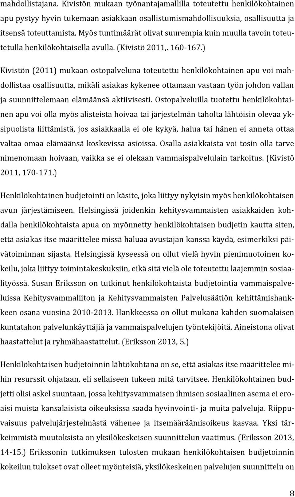 ) Kivistön (2011) mukaan ostopalveluna toteutettu henkilökohtainen apu voi mahdollistaa osallisuutta, mikäli asiakas kykenee ottamaan vastaan työn johdon vallan ja suunnittelemaan elämäänsä