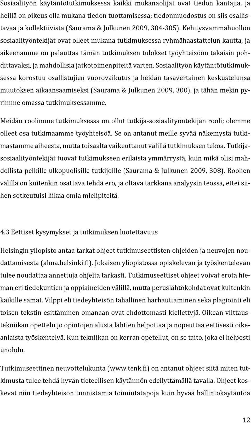 Kehitysvammahuollon sosiaalityöntekijät ovat olleet mukana tutkimuksessa ryhmähaastattelun kautta, ja aikeenamme on palauttaa tämän tutkimuksen tulokset työyhteisöön takaisin pohdittavaksi, ja