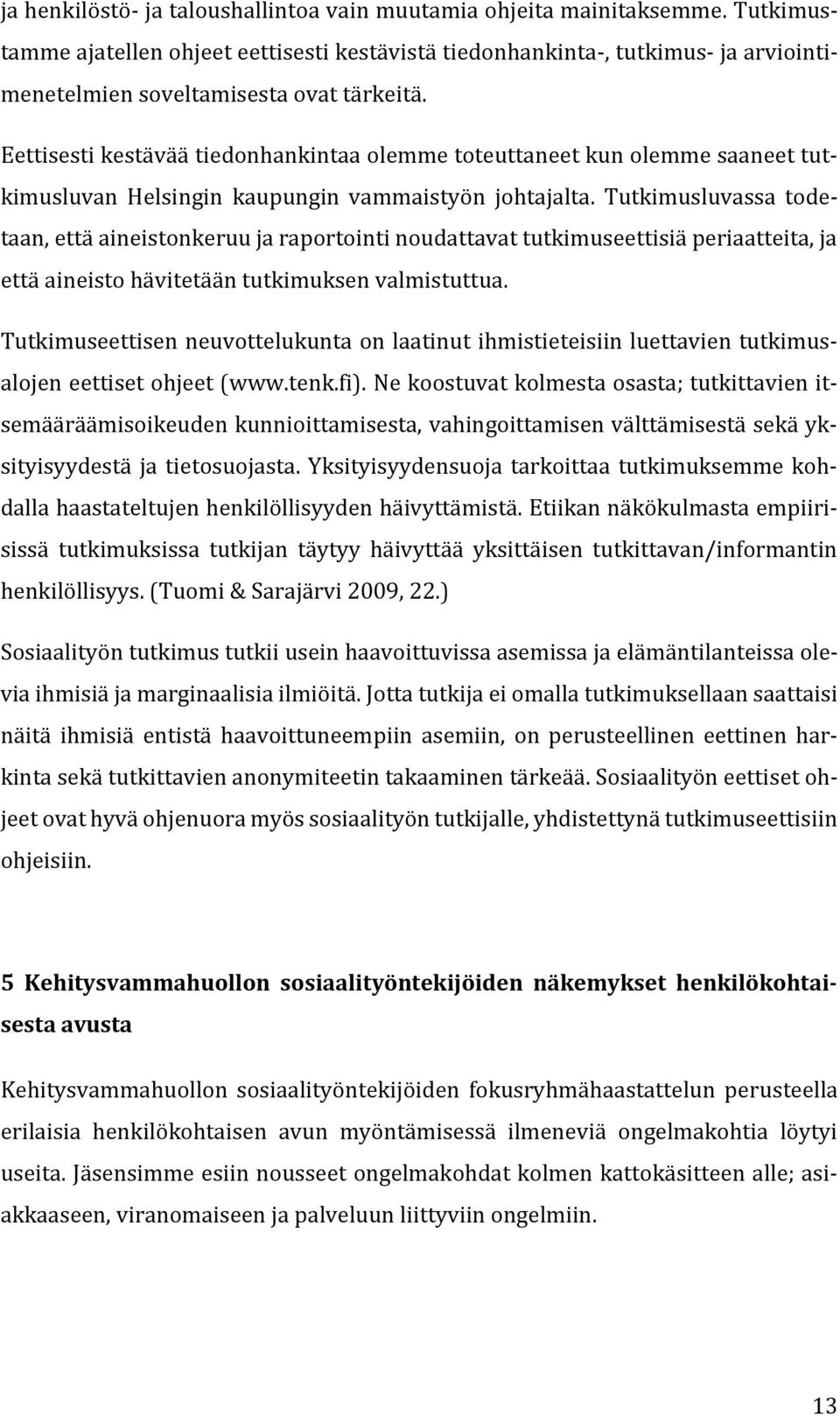 Eettisesti kestävää tiedonhankintaa olemme toteuttaneet kun olemme saaneet tutkimusluvan Helsingin kaupungin vammaistyön johtajalta.