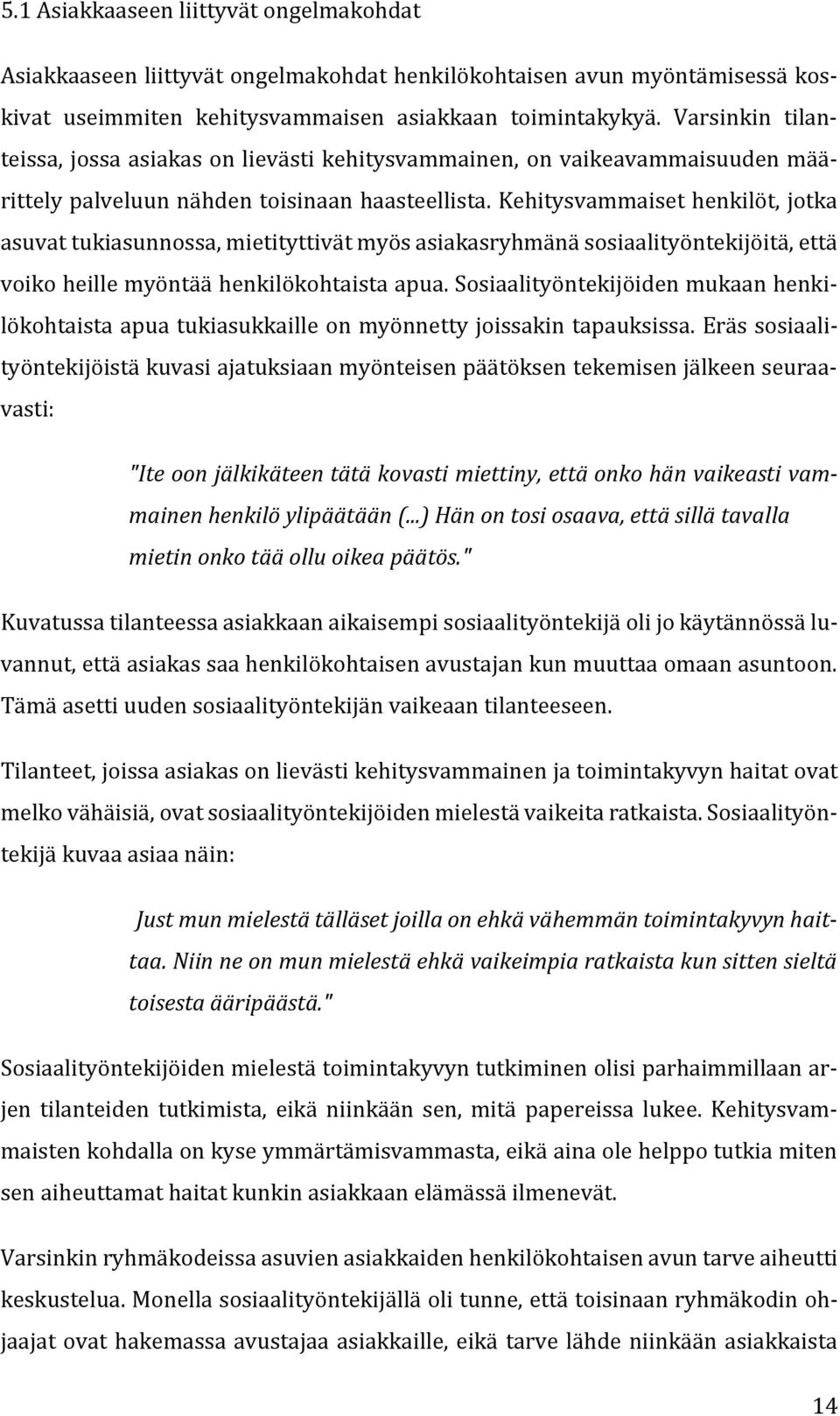 Kehitysvammaiset henkilöt, jotka asuvat tukiasunnossa, mietityttivät myös asiakasryhmänä sosiaalityöntekijöitä, että voiko heille myöntää henkilökohtaista apua.