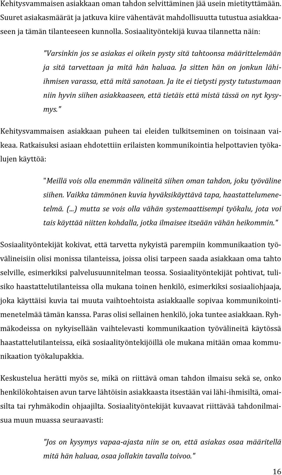 Ja sitten hän on jonkun lähiihmisen varassa, että mitä sanotaan. Ja ite ei tietysti pysty tutustumaan niin hyvin siihen asiakkaaseen, että tietäis että mistä tässä on nyt kysymys.