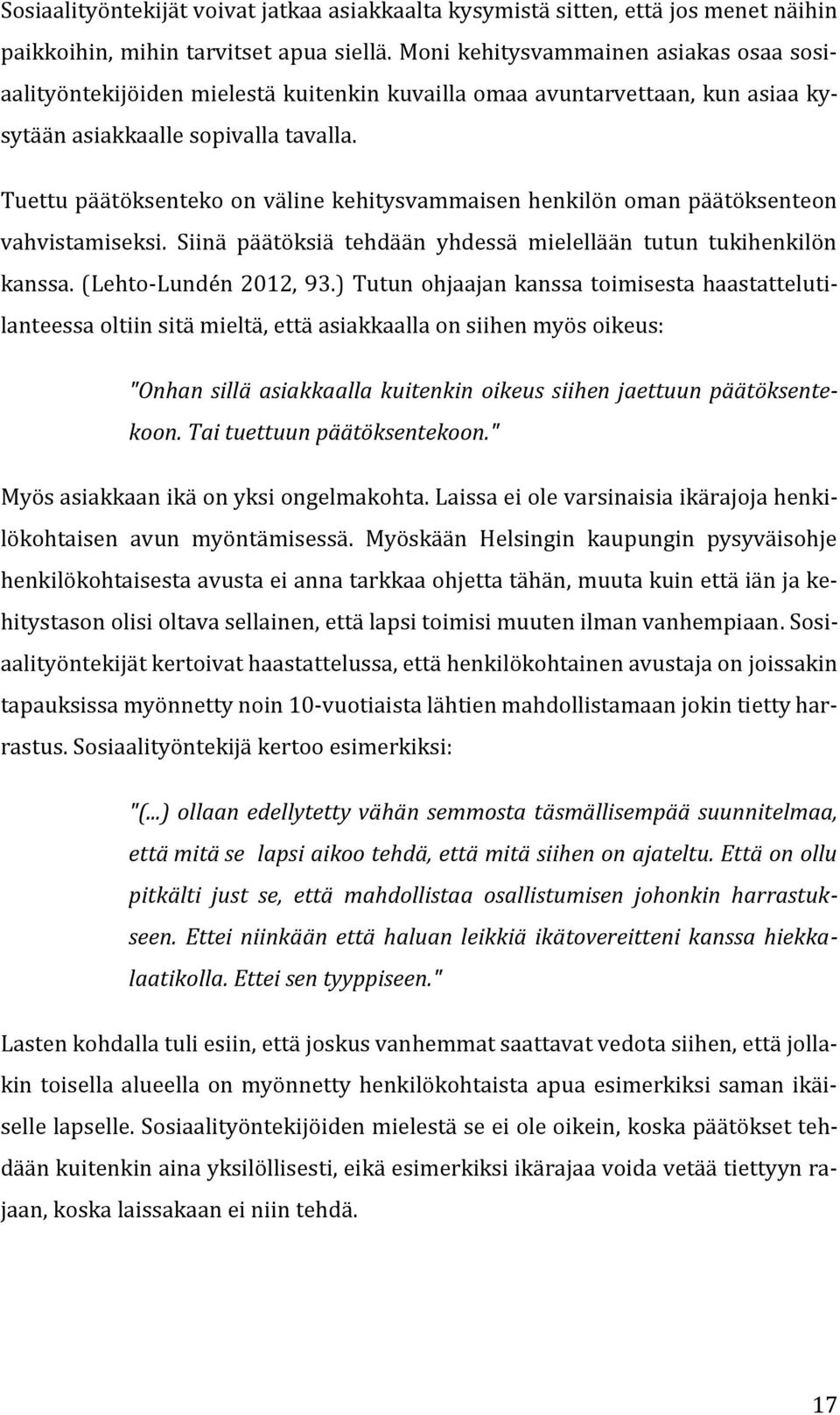 Tuettu päätöksenteko on väline kehitysvammaisen henkilön oman päätöksenteon vahvistamiseksi. Siinä päätöksiä tehdään yhdessä mielellään tutun tukihenkilön kanssa. (Lehto-Lundén 2012, 93.