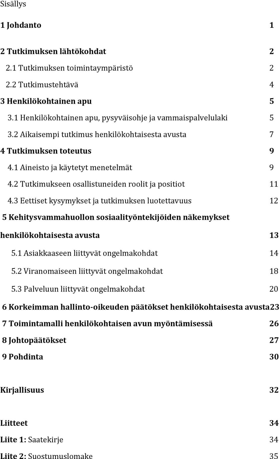 3 Eettiset kysymykset ja tutkimuksen luotettavuus 12 5 Kehitysvammahuollon sosiaalityöntekijöiden näkemykset henkilökohtaisesta avusta 13 5.1 Asiakkaaseen liittyvät ongelmakohdat 14 5.