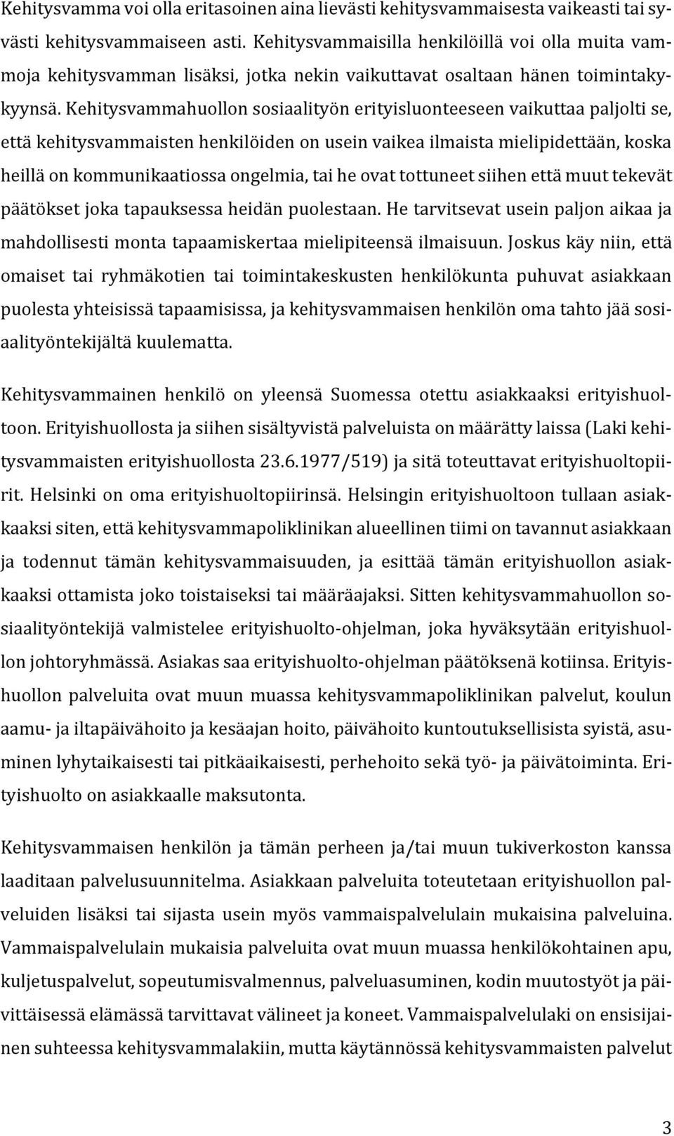 Kehitysvammahuollon sosiaalityön erityisluonteeseen vaikuttaa paljolti se, että kehitysvammaisten henkilöiden on usein vaikea ilmaista mielipidettään, koska heillä on kommunikaatiossa ongelmia, tai