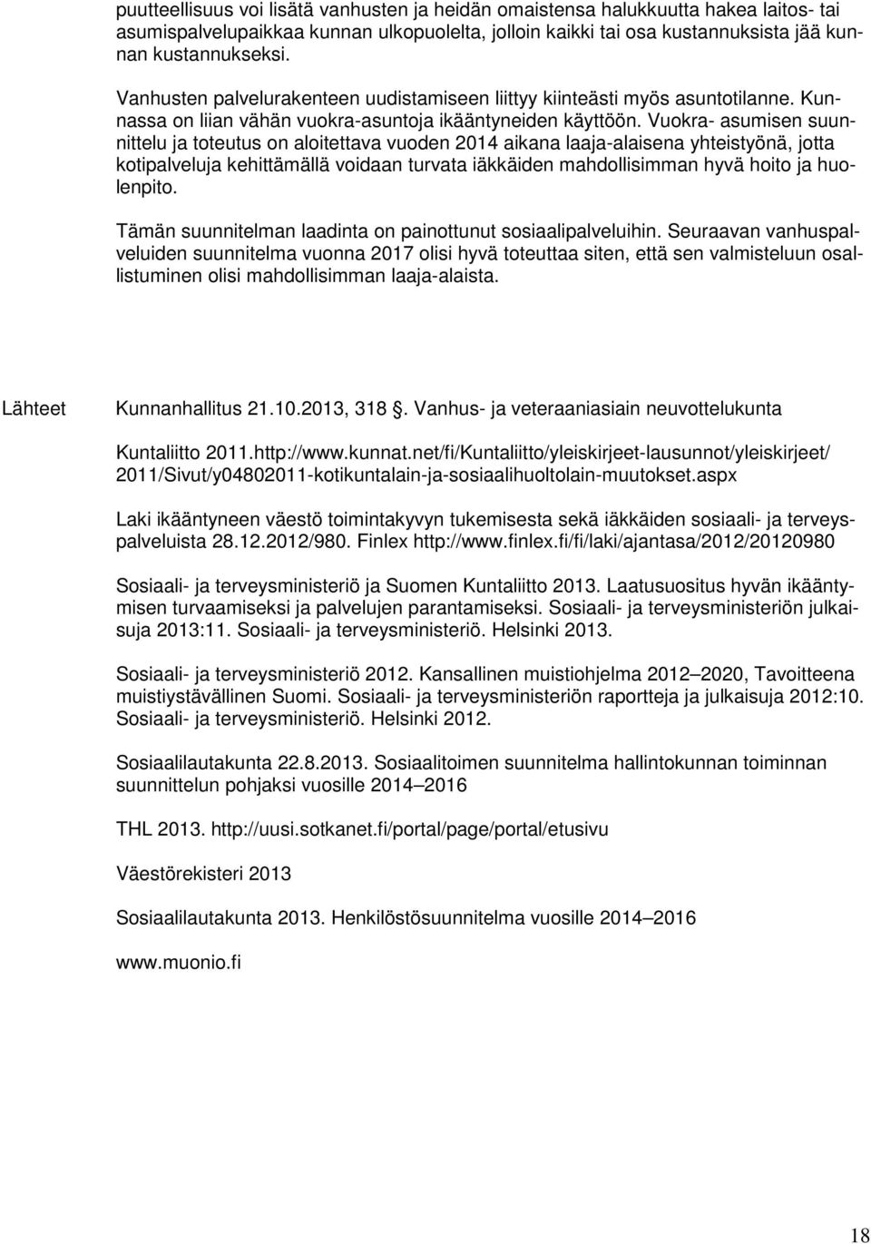 Vuokra- asumisen suunnittelu ja toteutus on aloitettava vuoden 2014 aikana laaja-alaisena yhteistyönä, jotta kotipalveluja kehittämällä voidaan turvata iäkkäiden mahdollisimman hyvä hoito ja