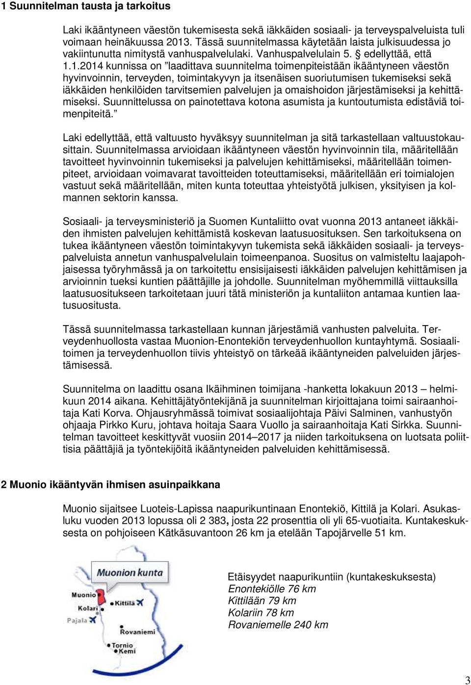 1.2014 kunnissa on laadittava suunnitelma toimenpiteistään ikääntyneen väestön hyvinvoinnin, terveyden, toimintakyvyn ja itsenäisen suoriutumisen tukemiseksi sekä iäkkäiden henkilöiden tarvitsemien