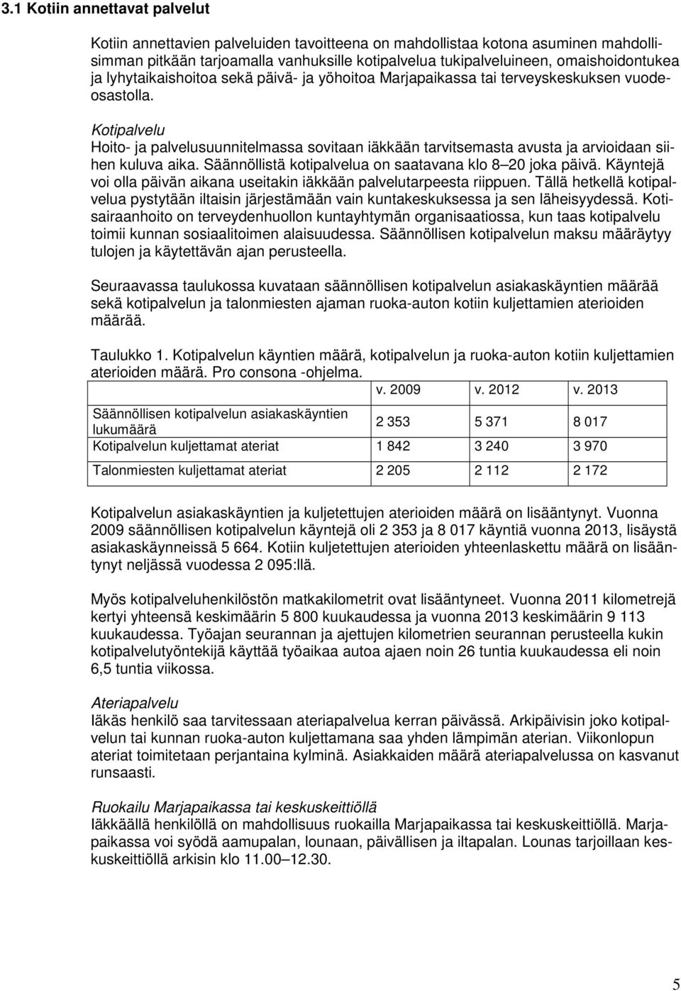 Kotipalvelu Hoito- ja palvelusuunnitelmassa sovitaan iäkkään tarvitsemasta avusta ja arvioidaan siihen kuluva aika. Säännöllistä kotipalvelua on saatavana klo 8 20 joka päivä.