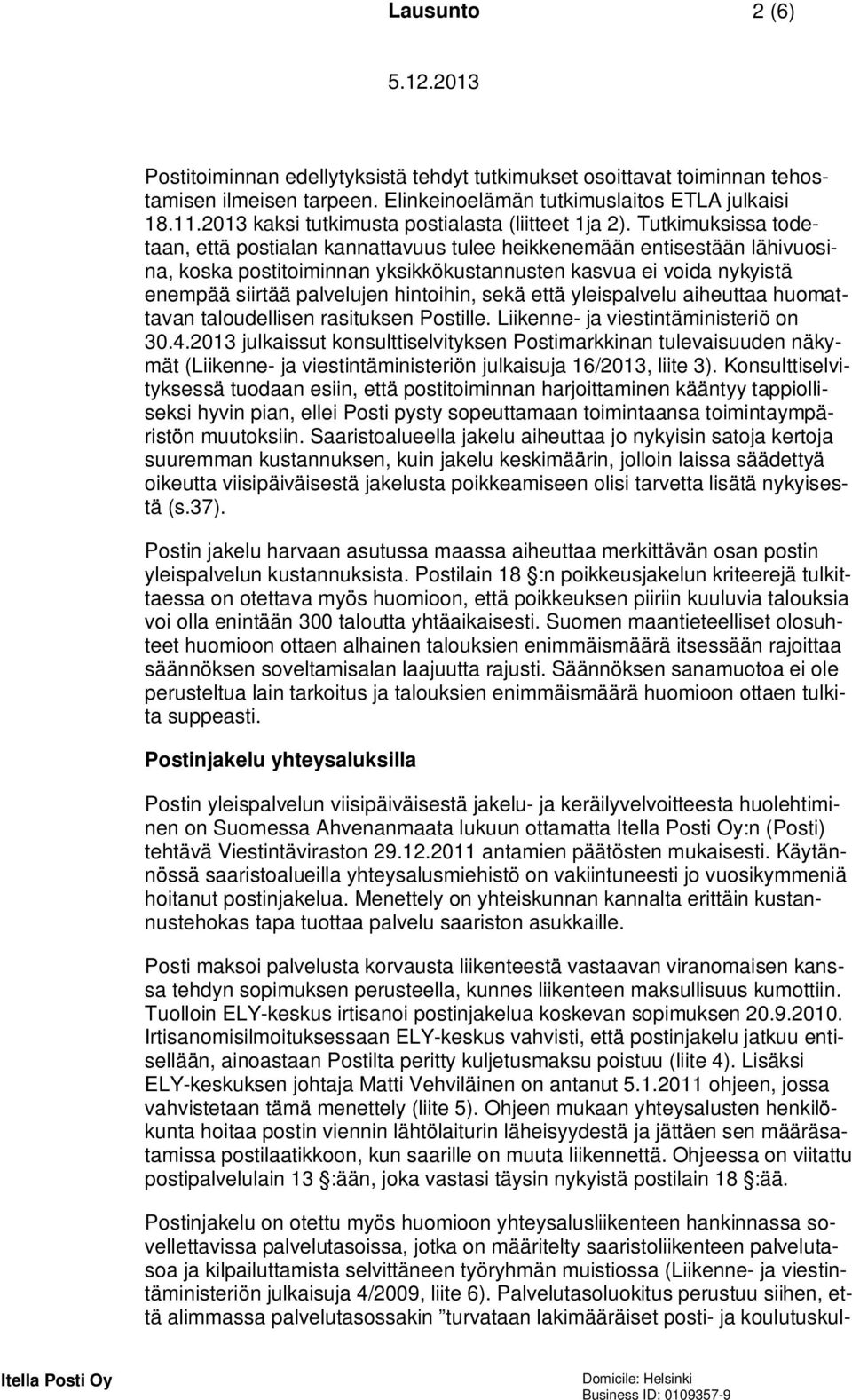 Tutkimuksissa todetaan, että postialan kannattavuus tulee heikkenemään entisestään lähivuosina, koska postitoiminnan yksikkökustannusten kasvua ei voida nykyistä enempää siirtää palvelujen hintoihin,