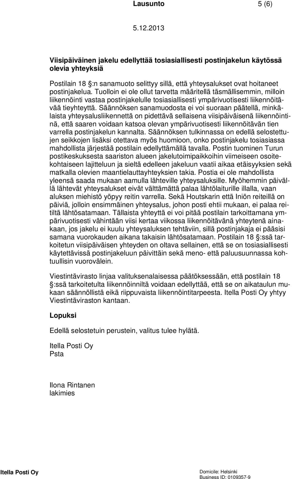 Säännöksen sanamuodosta ei voi suoraan päätellä, minkälaista yhteysalusliikennettä on pidettävä sellaisena viisipäiväisenä liikennöintinä, että saaren voidaan katsoa olevan ympärivuotisesti