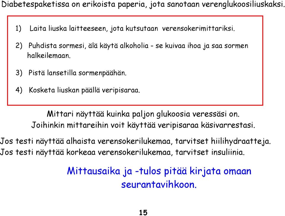 4) Kosketa liuskan päällä veripisaraa. Mittari näyttää kuinka paljon glukoosia veressäsi on. Joihinkin mittareihin voit käyttää veripisaraa käsivarrestasi.