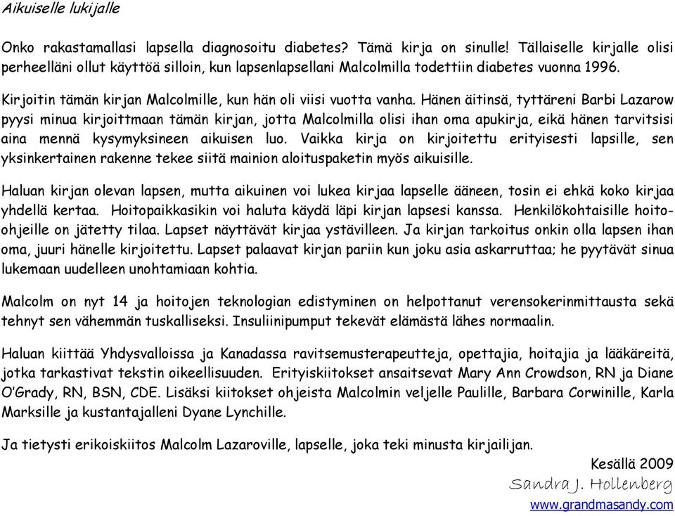 Hänen äitinsä, tyttäreni Barbi Lazarow pyysi minua kirjoittmaan tämän kirjan, jotta Malcolmilla olisi ihan oma apukirja, eikä hänen tarvitsisi aina mennä kysymyksineen aikuisen luo.