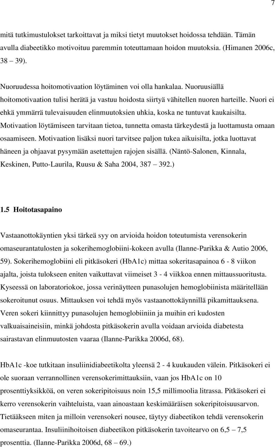 Nuori ei ehkä ymmärrä tulevaisuuden elinmuutoksien uhkia, koska ne tuntuvat kaukaisilta. Motivaation löytämiseen tarvitaan tietoa, tunnetta omasta tärkeydestä ja luottamusta omaan osaamiseen.