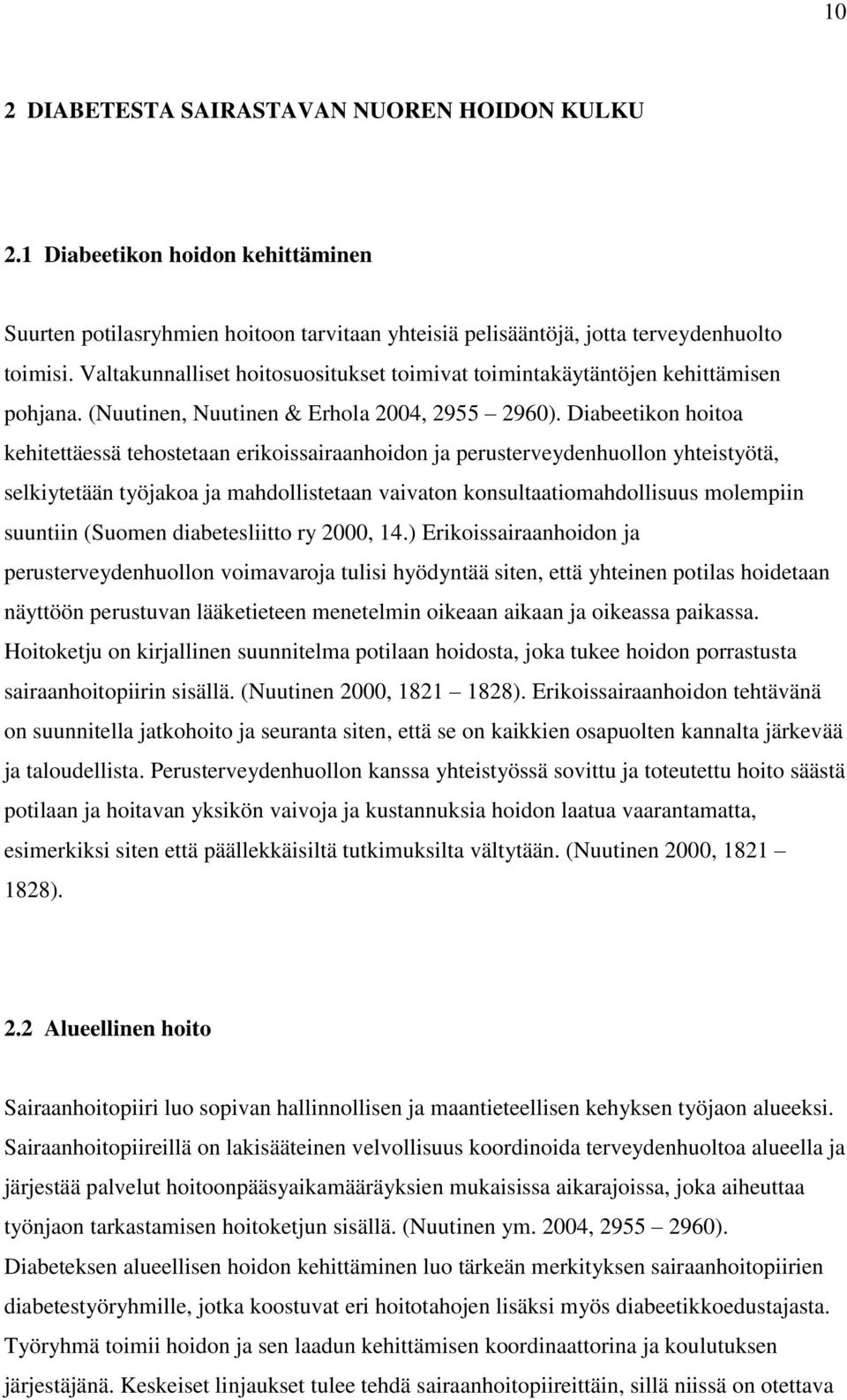 Diabeetikon hoitoa kehitettäessä tehostetaan erikoissairaanhoidon ja perusterveydenhuollon yhteistyötä, selkiytetään työjakoa ja mahdollistetaan vaivaton konsultaatiomahdollisuus molempiin suuntiin