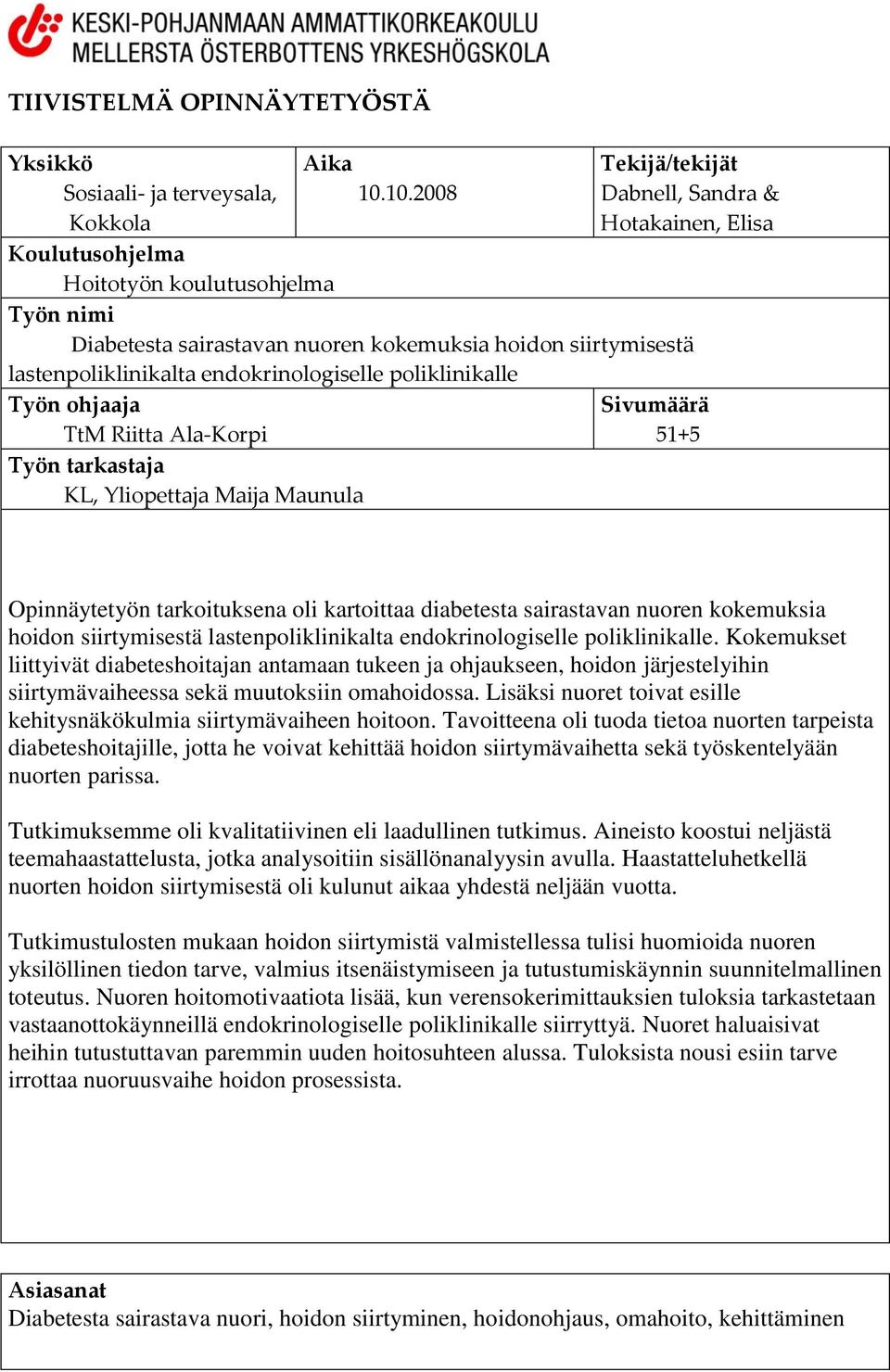 endokrinologiselle poliklinikalle Työn ohjaaja TtM Riitta Ala-Korpi Työn tarkastaja KL, Yliopettaja Maija Maunula Sivumäärä 51+5 Opinnäytetyön tarkoituksena oli kartoittaa diabetesta sairastavan