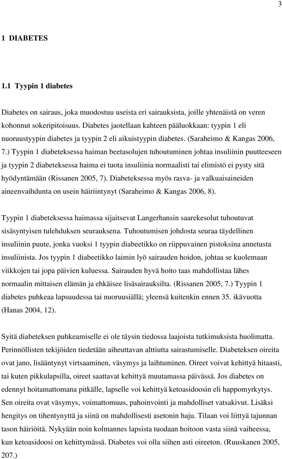 ) Tyypin 1 diabeteksessa haiman beetasolujen tuhoutuminen johtaa insuliinin puutteeseen ja tyypin 2 diabeteksessa haima ei tuota insuliinia normaalisti tai elimistö ei pysty sitä hyödyntämään