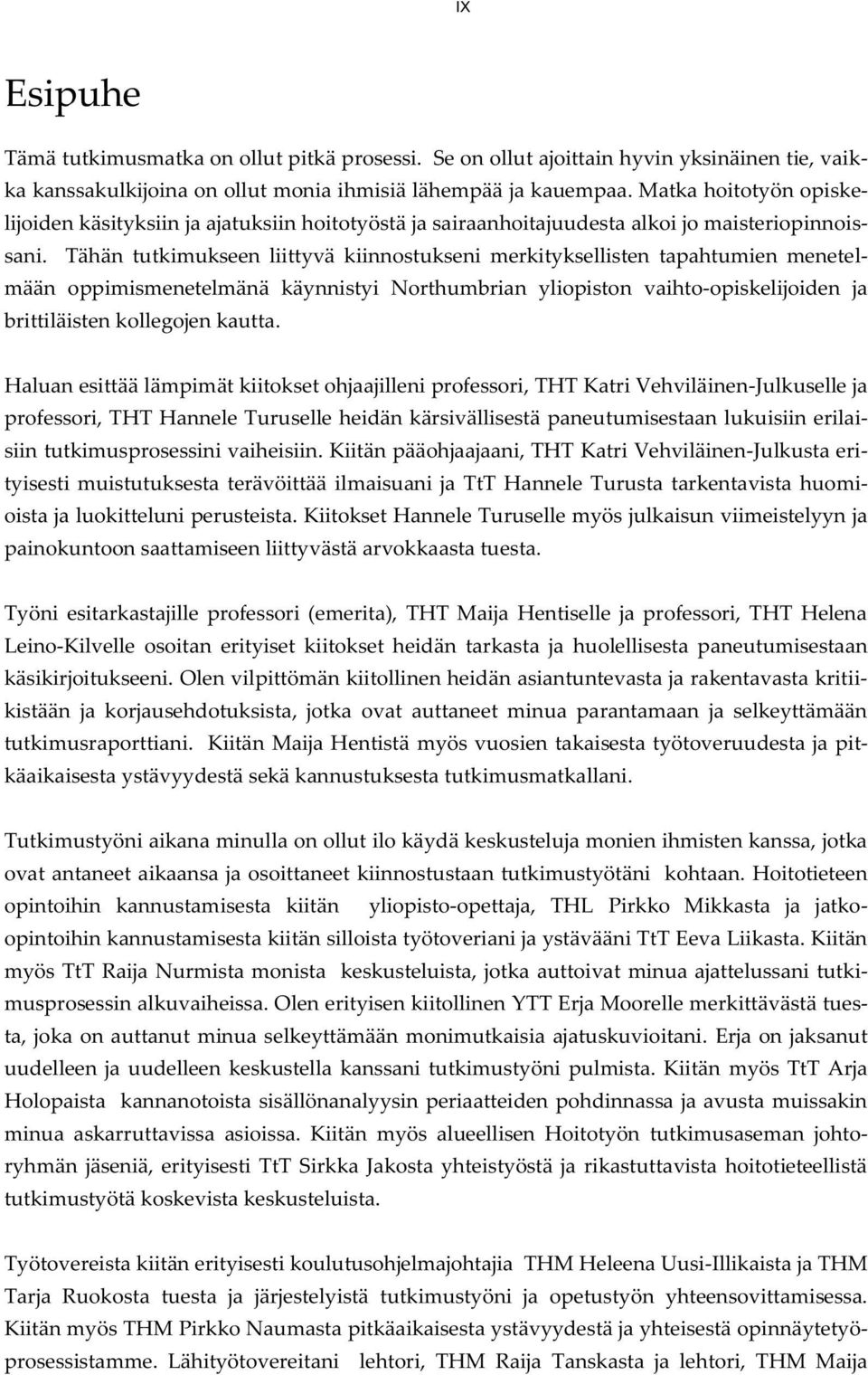 Tähän tutkimukseen liittyvä kiinnostukseni merkityksellisten tapahtumien menetelmään oppimismenetelmänä käynnistyi Northumbrian yliopiston vaihto-opiskelijoiden ja brittiläisten kollegojen kautta.