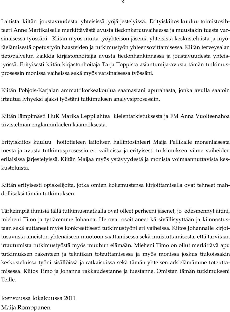 Kiitän myös muita työyhteisön jäseniä yhteisistä keskusteluista ja myötäelämisestä opetustyön haasteiden ja tutkimustyön yhteensovittamisessa.