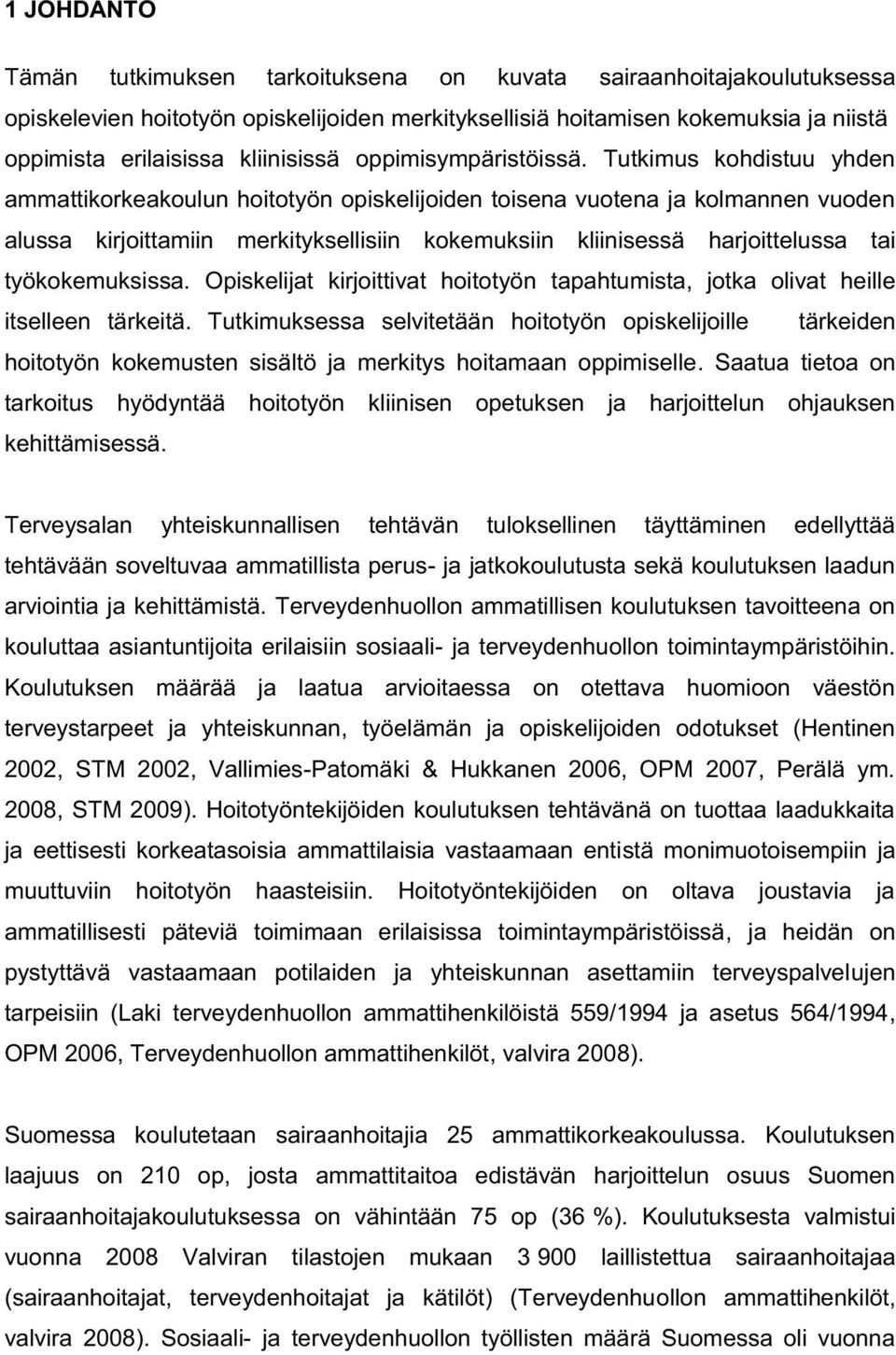 Tutkimus kohdistuu yhden ammattikorkeakoulun hoitotyön opiskelijoiden toisena vuotena ja kolmannen vuoden alussa kirjoittamiin merkityksellisiin kokemuksiin kliinisessä harjoittelussa tai