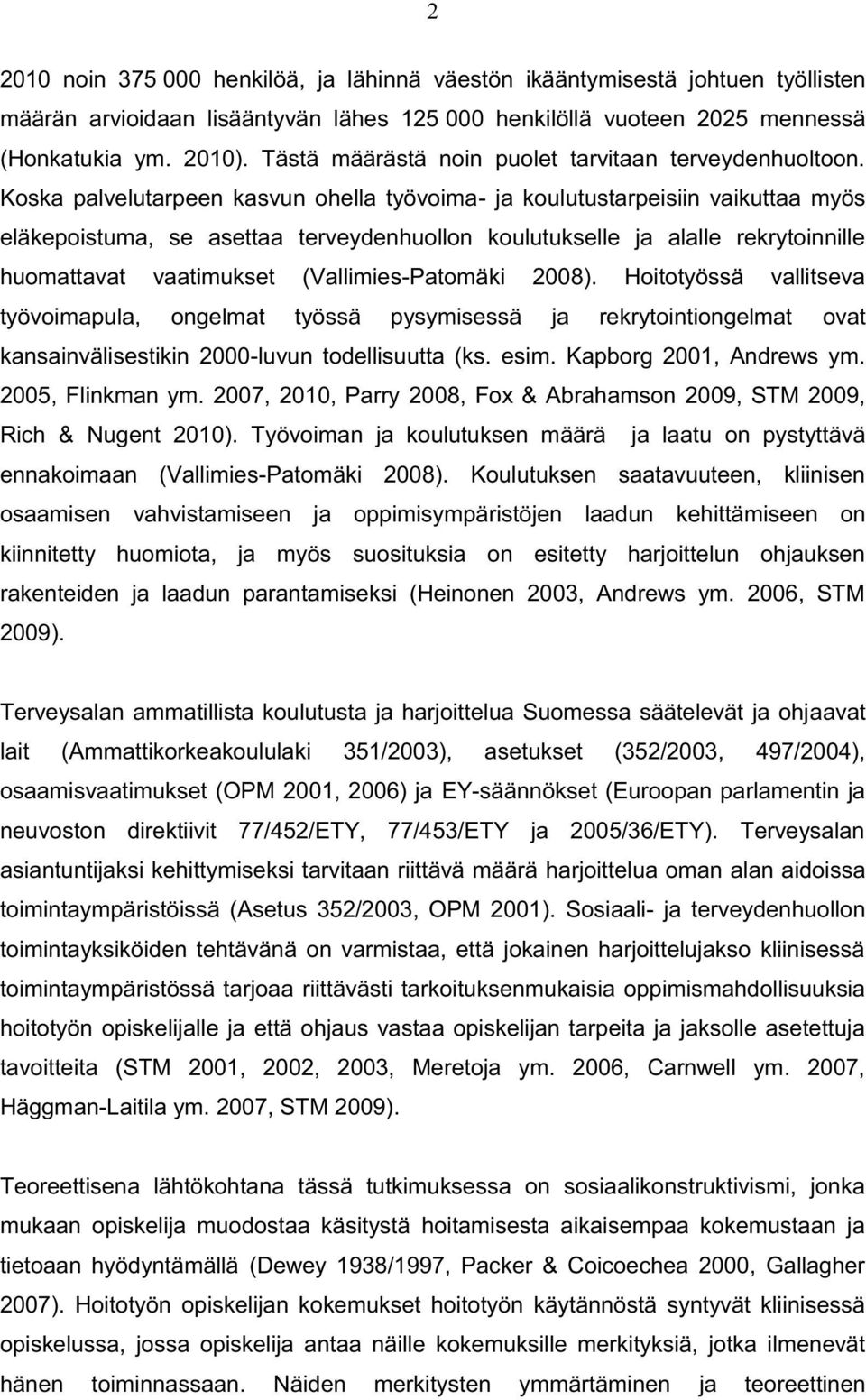 Koska palvelutarpeen kasvun ohella työvoima- ja koulutustarpeisiin vaikuttaa myös eläkepoistuma, se asettaa terveydenhuollon koulutukselle ja alalle rekrytoinnille huomattavat vaatimukset