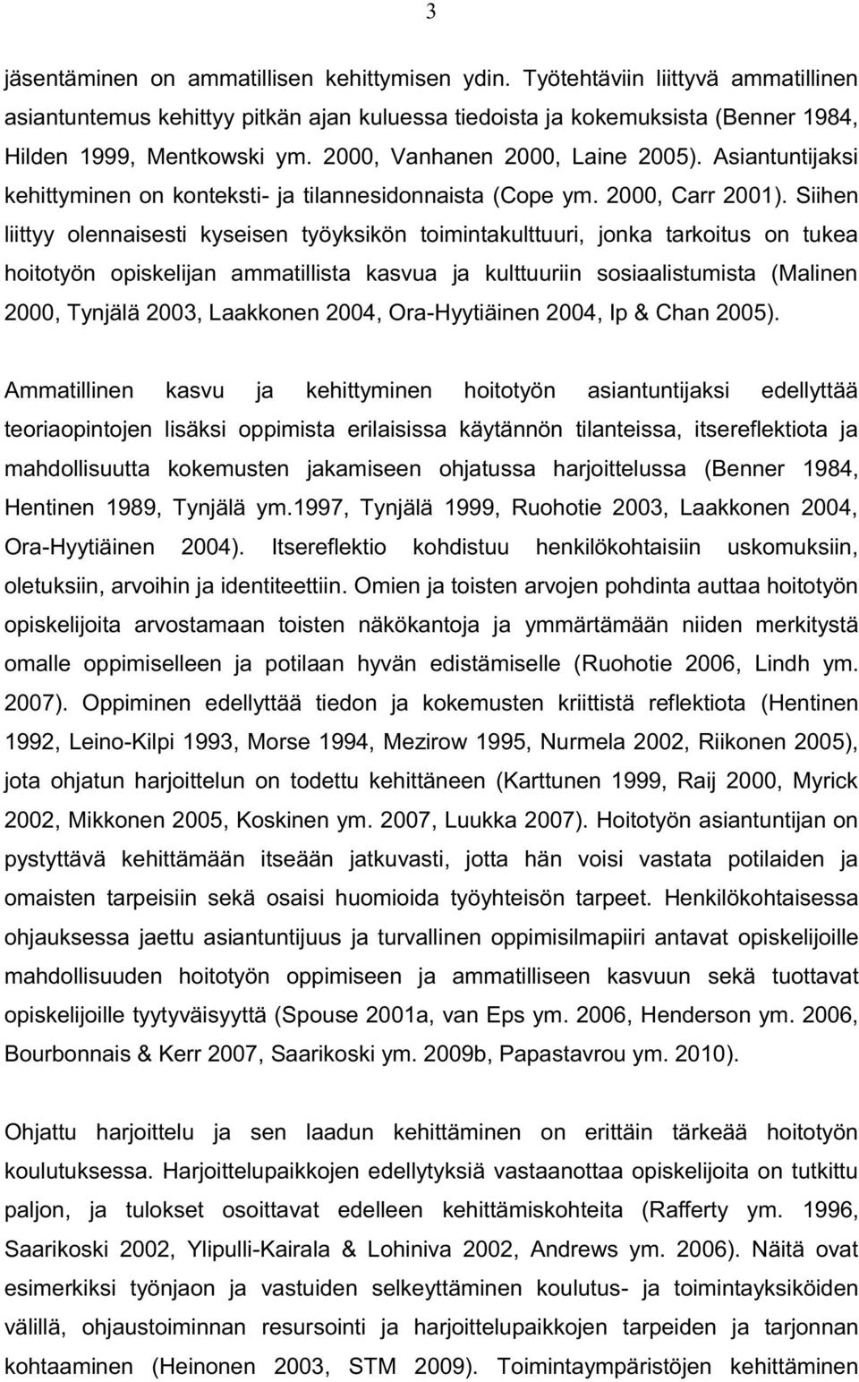 Siihen liittyy olennaisesti kyseisen työyksikön toimintakulttuuri, jonka tarkoitus on tukea hoitotyön opiskelijan ammatillista kasvua ja kulttuuriin sosiaalistumista (Malinen 2000, Tynjälä 2003,