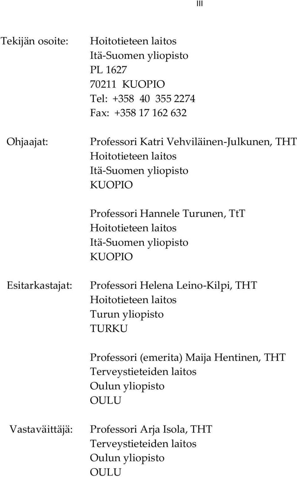 Itä-Suomen yliopisto KUOPIO Esitarkastajat: Professori Helena Leino-Kilpi, THT Hoitotieteen laitos Turun yliopisto TURKU Professori (emerita)