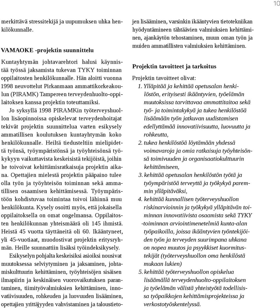 Hän aloitti vuonna 1998 neuvottelut Pirkanmaan ammattikorkeakoulun (PIRAMK) Tampereen terveydenhuolto-oppilaitoksen kanssa projektin toteuttamiksi.