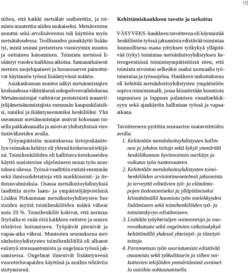 Samanaikaisesti metsien suojelupaineet ja luonnonarvot painottuivat käytännön työssä lisääntyvässä määrin. Asiakaskunnan muutos näkyi metsäomistajien keskuudessa vähittäisenä sukupolvenvaihdoksena.