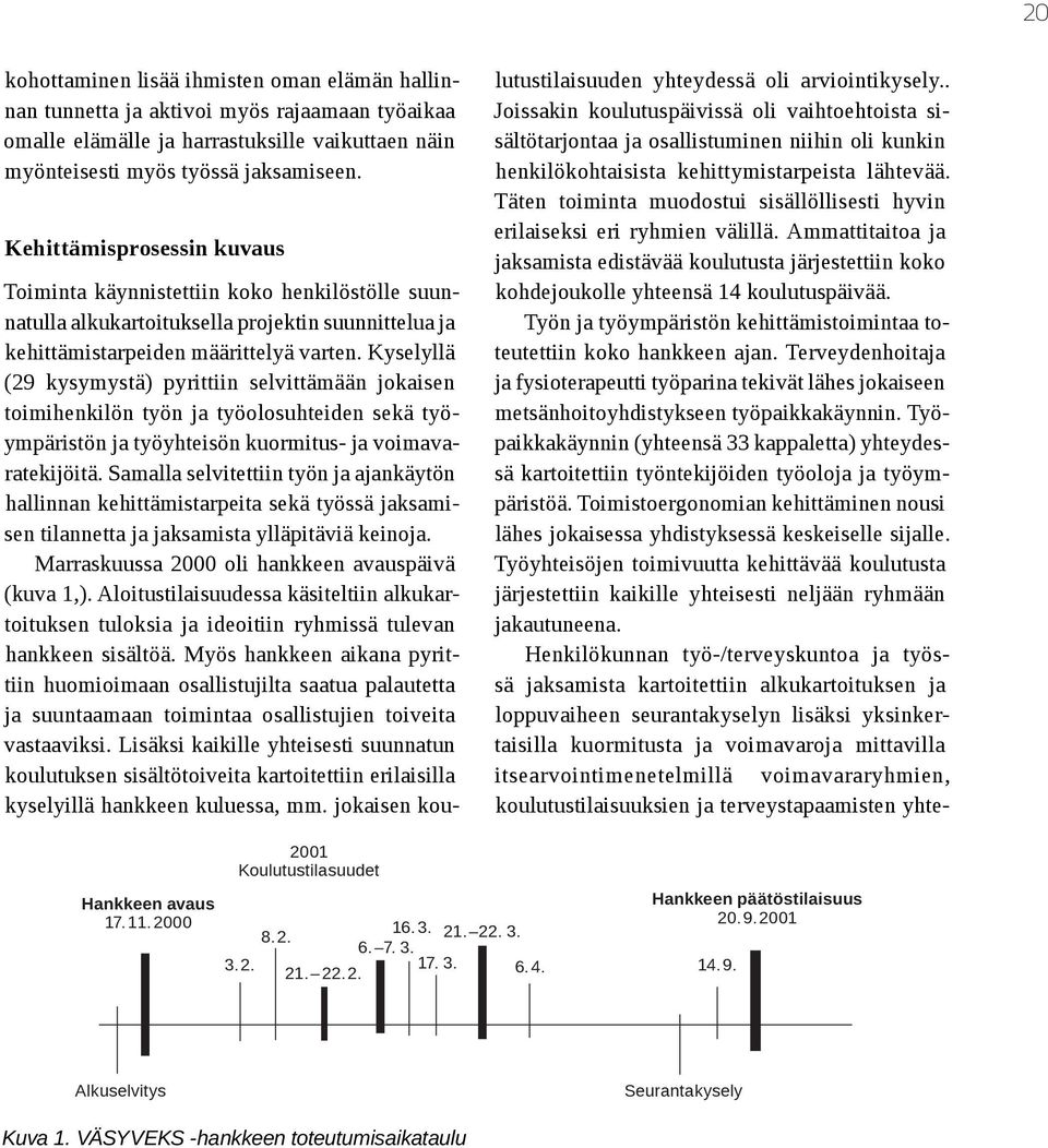 Kyselyllä (29 kysymystä) pyrittiin selvittämään jokaisen toimihenkilön työn ja työolosuhteiden sekä työympäristön ja työyhteisön kuormitus- ja voimavaratekijöitä.