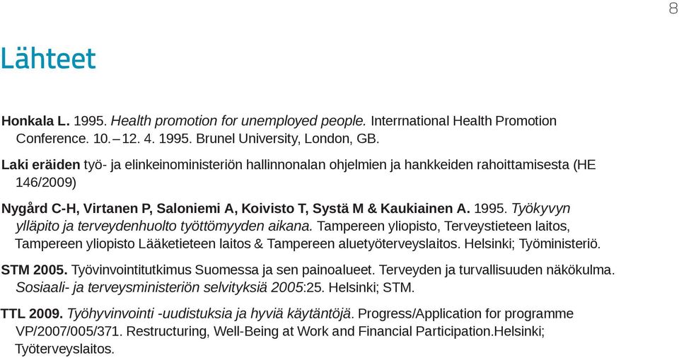 Työkyvyn ylläpito ja terveydenhuolto työttömyyden aikana. Tampereen yliopisto, Terveystieteen laitos, Tampereen yliopisto Lääketieteen laitos & Tampereen aluetyöterveyslaitos. Helsinki; Työministeriö.