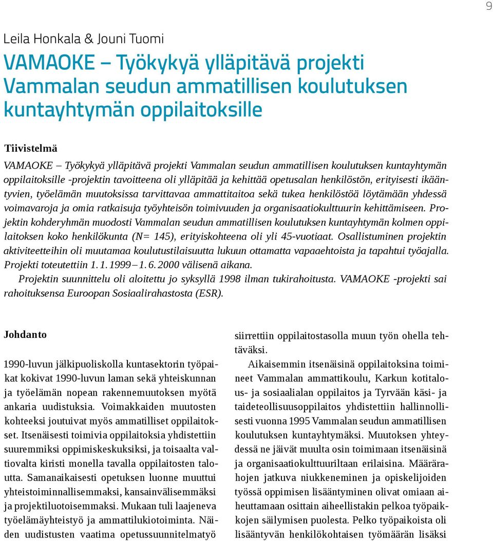 ammattitaitoa sekä tukea henkilöstöä löytämään yhdessä voimavaroja ja omia ratkaisuja työyhteisön toimivuuden ja organisaatiokulttuurin kehittämiseen.