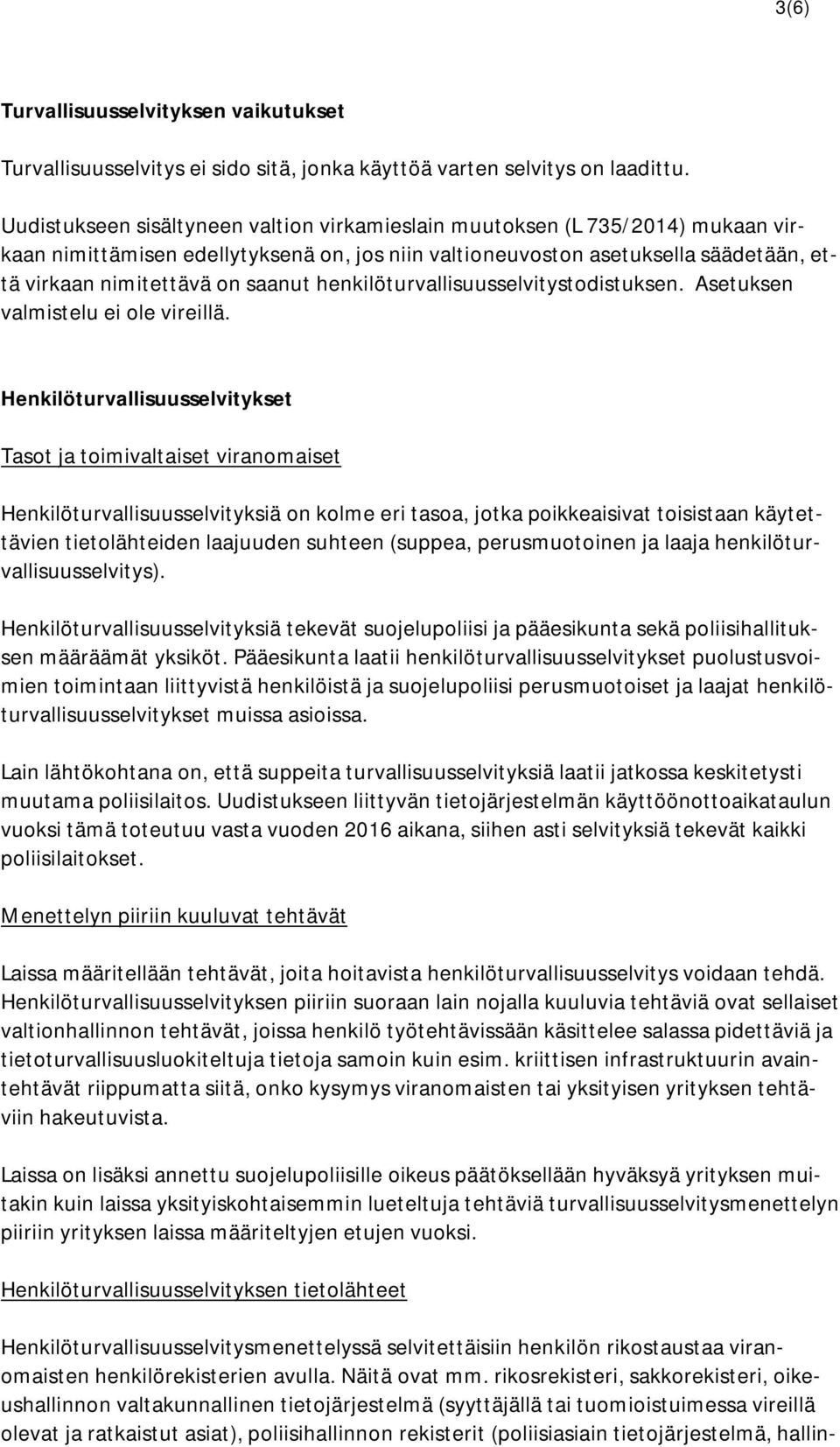 henkilöturvallisuusselvitystodistuksen. Asetuksen valmistelu ei ole vireillä.